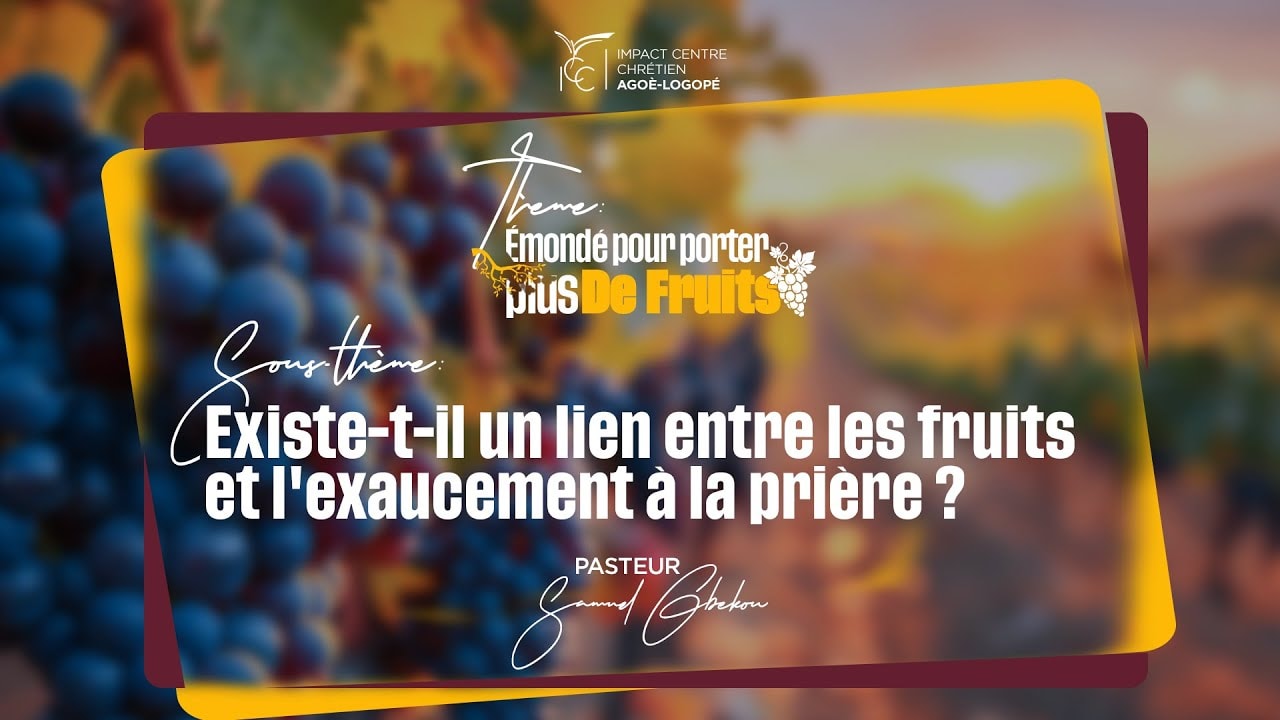 EXISTE-T-IL UN LIEN ENTRE LES FRUITS ET L’EXAUCEMENT A LA PRIERE ? (Partie 12)